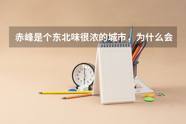 赤峰是个东北味很浓的城市，为什么会划入内蒙古？