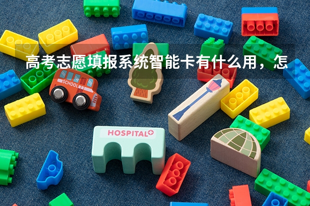 高考志愿填报系统智能卡有什么用，怎么用