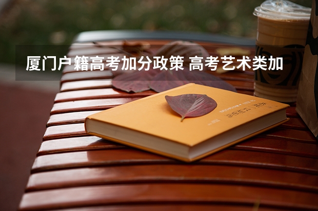 厦门户籍高考加分政策 高考艺术类加分是怎样安排的?