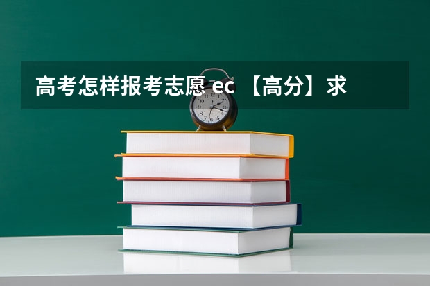 高考怎样报考志愿 ec 【高分】求助高考志愿的问题。希望报生物专业。
