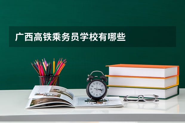广西高铁乘务员学校有哪些