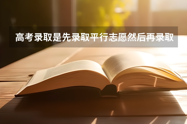 高考录取是先录取平行志愿然后再录取预科志愿的吗?