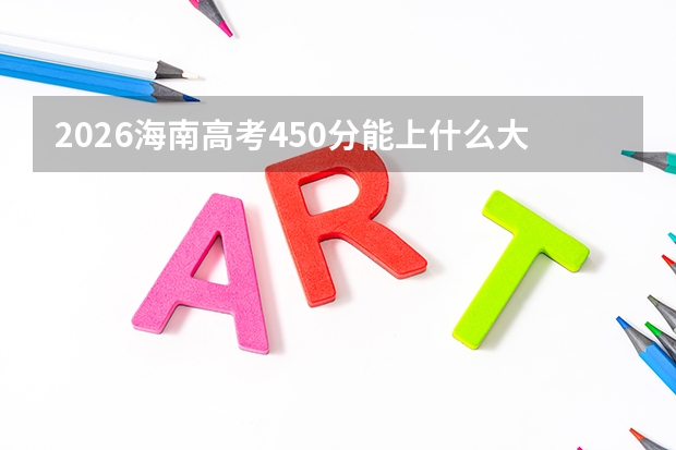 2026海南高考450分能上什么大学？