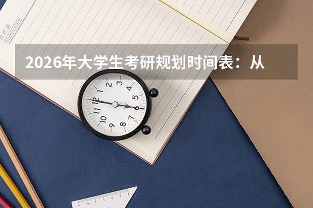 2026年大学生考研规划时间表：从大一到大四的关键节点