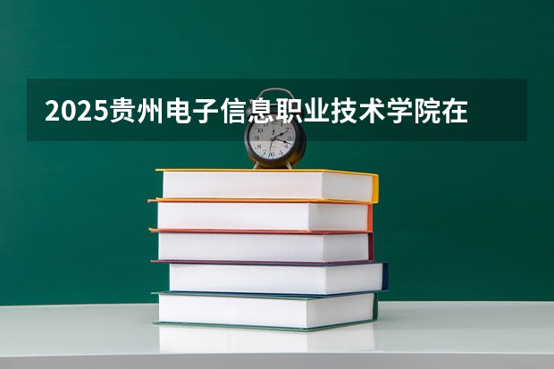 2025贵州电子信息职业技术学院在宁夏招生计划完整版（专业+人数+学费）2026志愿填报参考