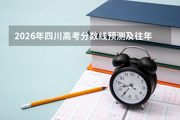 2026年四川高考分数线预测及往年录取参考