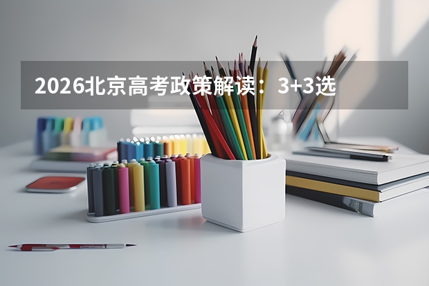 2026北京高考政策解读：3+3选科、考试日程与志愿填报攻略