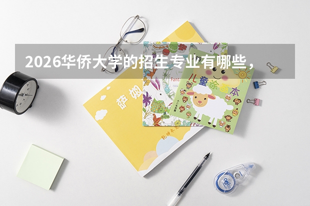 2026华侨大学的招生专业有哪些，优势专业