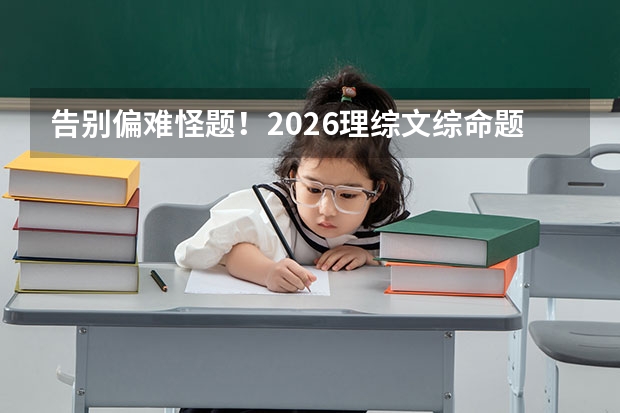 告别偏难怪题！2026理综/文综命题回归教材，基础题占比超80%