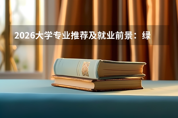 2026大学专业推荐及就业前景：绿牌专业与高薪榜单全解析