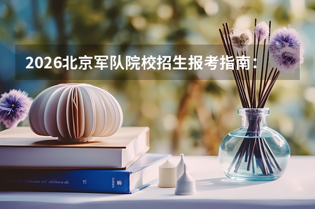 2026北京军队院校招生报考指南：政治考核及军检要求