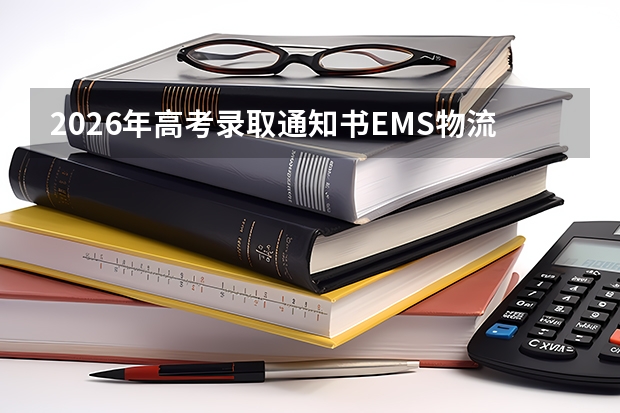 2026年高考录取通知书EMS物流查询攻略！签收须持身份证和准考证，收到后先核实真伪