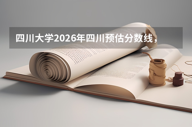 四川大学2026年四川预估分数线，物理类热门工科小幅上涨报考分析