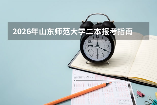 2026年山东师范大学二本报考指南：分数线预估、报到须知、生活费用