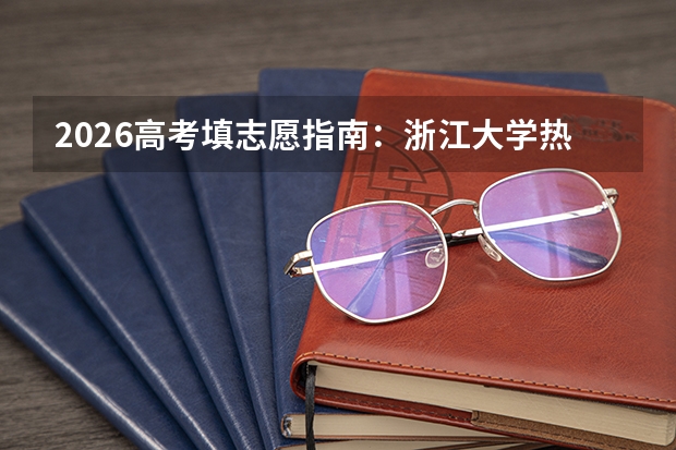 2026高考填志愿指南：浙江大学热门专业排名及就业前景分析