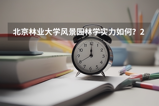 北京林业大学风景园林学实力如何？2026年分数线参考与就业方向
