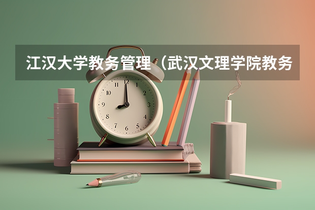 江汉大学教务管理（武汉文理学院教务管理系统入口http://jwc.whwl.edu.cn/）