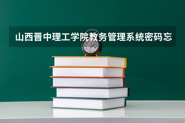 山西晋中理工学院教务管理系统密码忘了怎么办