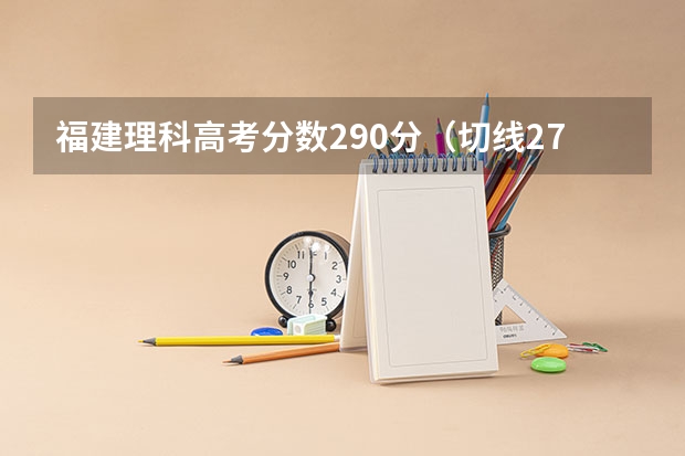 福建理科高考分数290分（切线270），排名在14万7千多，在对应的福建排名和分数大概是多少？