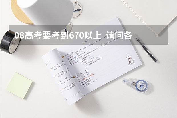 08高考要考到670以上  请问各个科目怎样备考  我该怎么学习