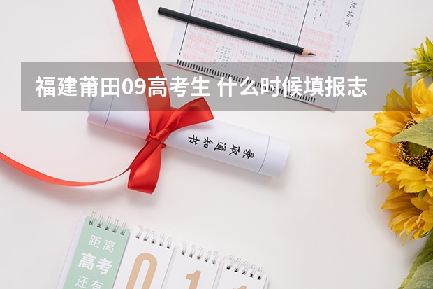 福建莆田09高考生 什么时候填报志愿