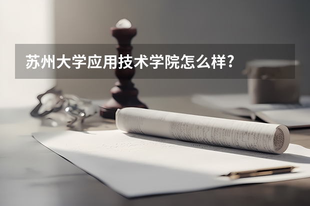 苏州大学应用技术学院怎么样?