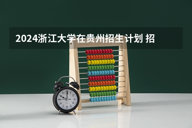 2024浙江大学在贵州招生计划 招多少人