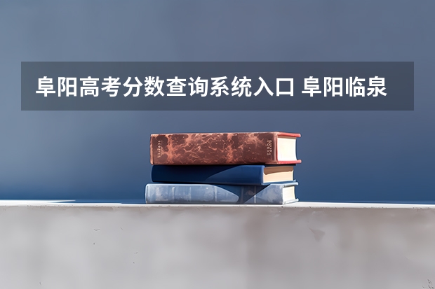 阜阳高考分数查询系统入口 阜阳临泉高考成绩