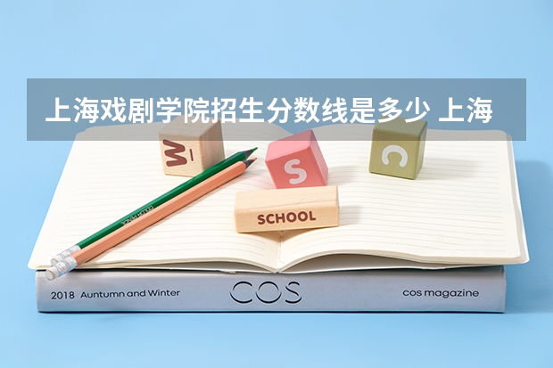 上海戏剧学院招生分数线是多少 上海戏剧学院招生简章