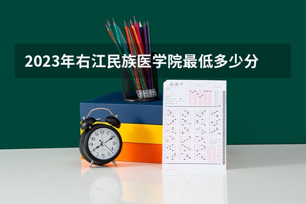 2023年右江民族医学院最低多少分能录取(近三年录取分数线汇总)
