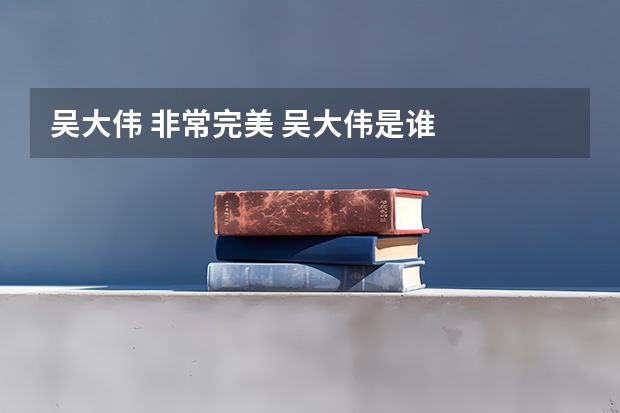 吴大伟 非常完美 吴大伟是谁