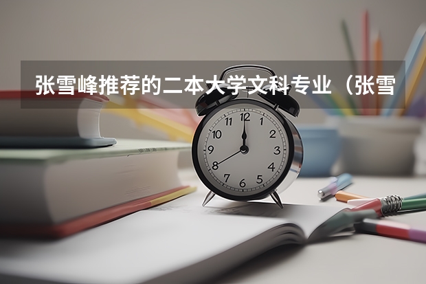 张雪峰推荐的二本大学文科专业（张雪峰推荐二本院校）