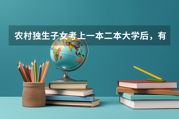 农村独生子女考上一本二本大学后，有没有奖励制度？ 在农村家庭中，培养出了二本学生是不是非常不容易？