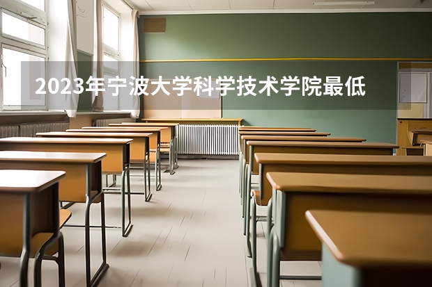 2023年宁波大学科学技术学院最低多少分能录取(近三年录取分数线汇总)