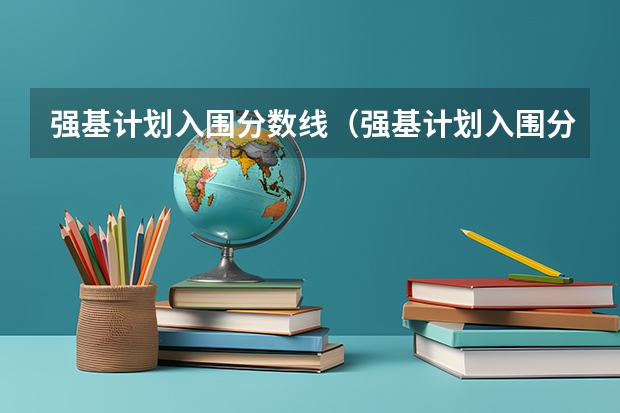 强基计划入围分数线（强基计划入围分数线）