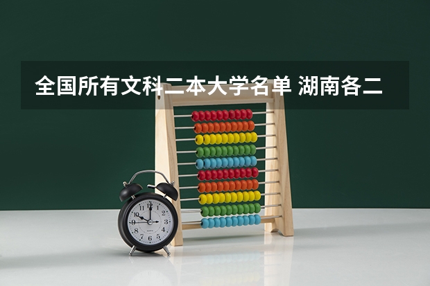 全国所有文科二本大学名单 湖南各二本大学的文科投档线