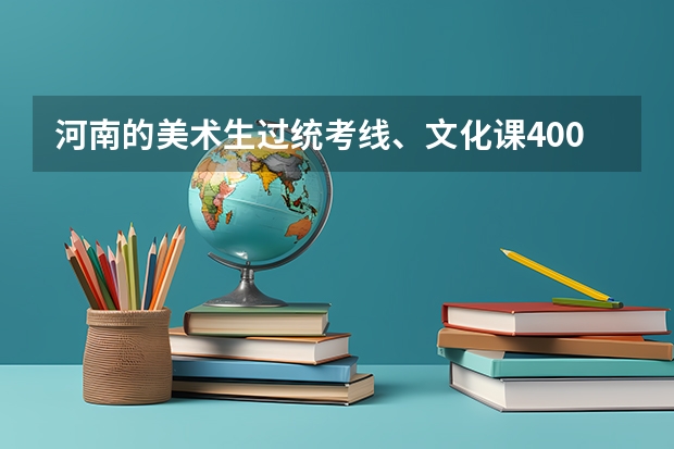 河南的美术生过统考线、文化课400分左右能上什么大学？
