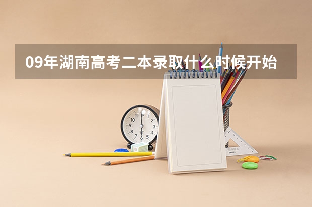 09年湖南高考二本录取什么时候开始