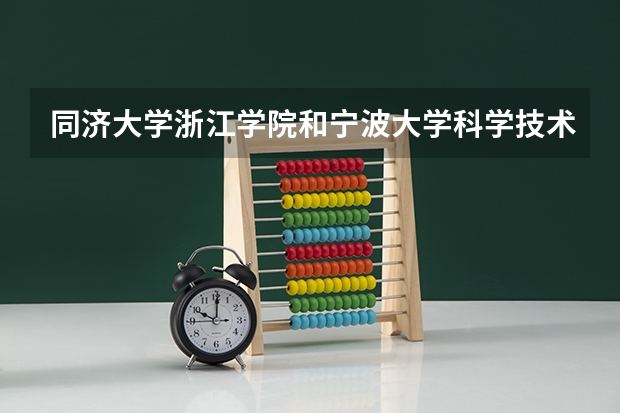 同济大学浙江学院和宁波大学科学技术学院哪个好