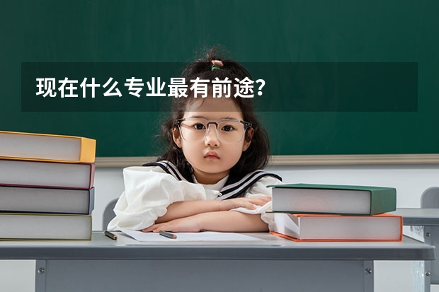 现在什么专业最有前途？