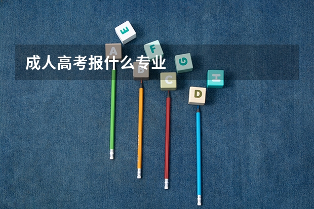 成人高考报什么专业