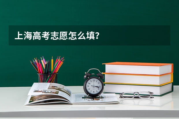 上海高考志愿怎么填？