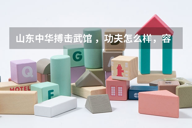 山东中华搏击武馆 ,功夫怎么样,容易学吗?