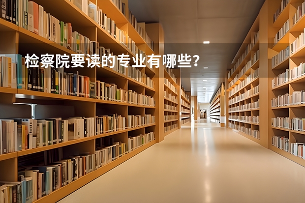 检察院要读的专业有哪些？