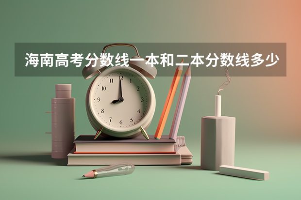 海南高考分数线一本和二本分数线多少