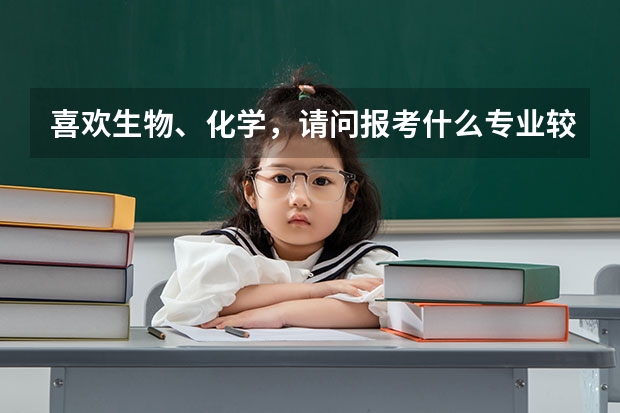 喜欢生物、化学，请问报考什么专业较好？