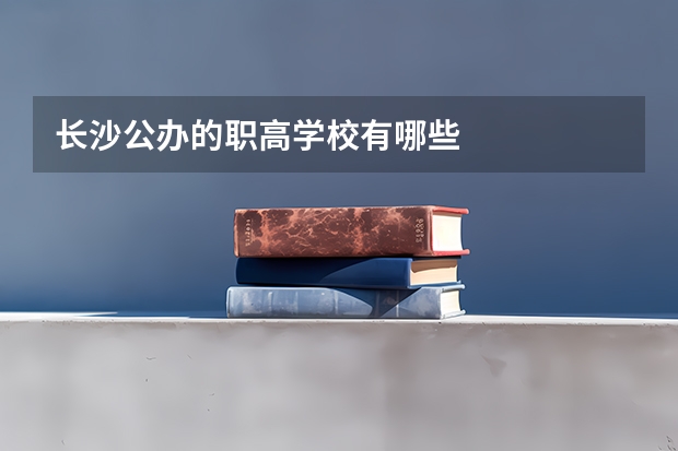 长沙公办的职高学校有哪些
