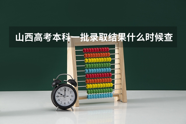 山西高考本科一批录取结果什么时候查询？