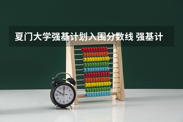夏门大学强基计划入围分数线 强基计划福建录取分数线