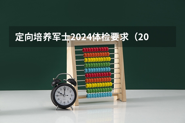 定向培养军士2024体检要求（2023年定向培养军士体检分数线划定）
